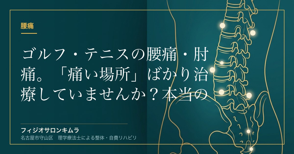 ゴルフ・テニスの腰痛・肘痛。「痛い場所」ばかり治療していませんか？本当の原因は“サボっている背中と股関節”にあります。